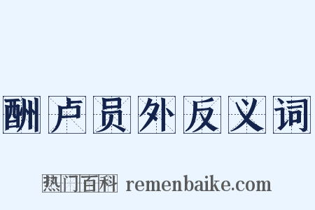酬卢员外反义词是什么意思的图片